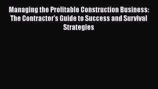 Managing the Profitable Construction Business: The Contractor's Guide to Success and Survival