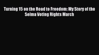 (PDF Download) Turning 15 on the Road to Freedom: My Story of the Selma Voting Rights March