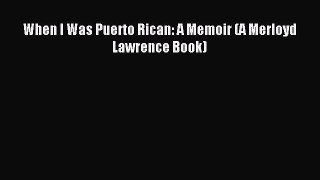 (PDF Download) When I Was Puerto Rican: A Memoir (A Merloyd Lawrence Book) Read Online