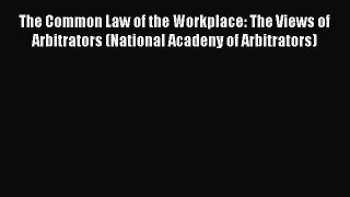 The Common Law of the Workplace: The Views of Arbitrators (National Acadeny of Arbitrators)