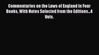 Commentaries on the Laws of England in Four Books With Notes Selected from the Editions...4