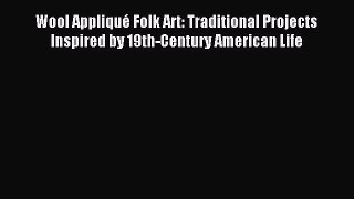 (PDF Download) Wool Appliqué Folk Art: Traditional Projects Inspired by 19th-Century American