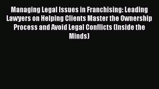 Managing Legal Issues in Franchising: Leading Lawyers on Helping Clients Master the Ownership