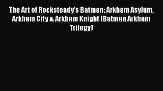 The Art of Rocksteady's Batman: Arkham Asylum Arkham City & Arkham Knight (Batman Arkham Trilogy)