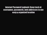 Internet Password Logbook: Keep track of: usernames passwords web addresses in one easy & organized