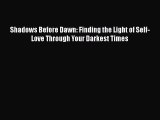 (PDF Download) Shadows Before Dawn: Finding the Light of Self-Love Through Your Darkest Times