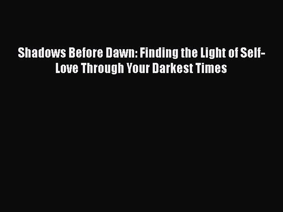(PDF Download) Shadows Before Dawn: Finding the Light of Self-Love Through Your Darkest Times
