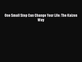 (PDF Download) One Small Step Can Change Your Life: The Kaizen Way PDF