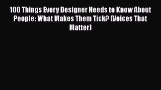 100 Things Every Designer Needs to Know About People: What Makes Them Tick? (Voices That Matter)