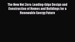 The New Net Zero: Leading-Edge Design and Construction of Homes and Buildings for a Renewable