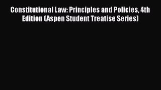 Constitutional Law: Principles and Policies 4th Edition (Aspen Student Treatise Series)  Free