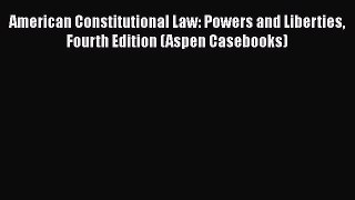 American Constitutional Law: Powers and Liberties Fourth Edition (Aspen Casebooks)  Free PDF