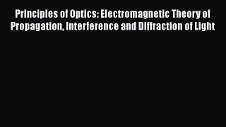 Principles of Optics: Electromagnetic Theory of Propagation Interference and Diffraction of