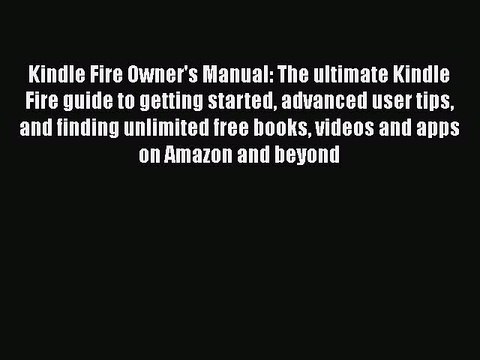 Kindle Fire Owner's Manual: The ultimate Kindle Fire guide to getting started advanced user