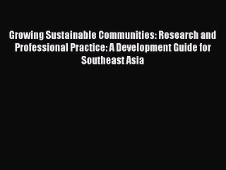 Growing Sustainable Communities: Research and Professional Practice: A Development Guide for