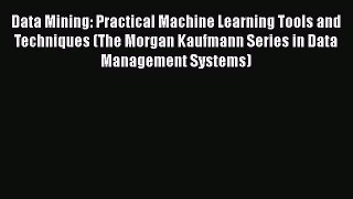 Data Mining: Practical Machine Learning Tools and Techniques (The Morgan Kaufmann Series in