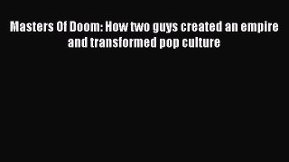 Masters Of Doom: How two guys created an empire and transformed pop culture Read Online PDF