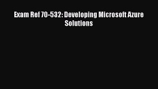 Exam Ref 70-532: Developing Microsoft Azure Solutions  Free Books