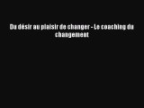 [PDF Download] Du désir au plaisir de changer - Le coaching du changement [PDF] Online