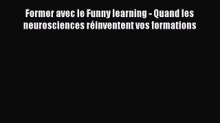 [PDF Download] Former avec le Funny learning - Quand les neurosciences réinventent vos formations