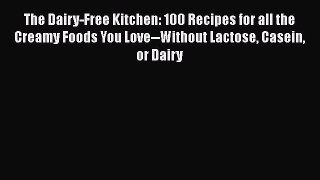 The Dairy-Free Kitchen: 100 Recipes for all the Creamy Foods You Love--Without Lactose Casein