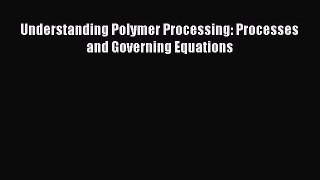 (PDF Download) Understanding Polymer Processing: Processes and Governing Equations PDF
