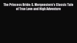 (PDF Download) The Princess Bride: S. Morgenstern's Classic Tale of True Love and High Adventure