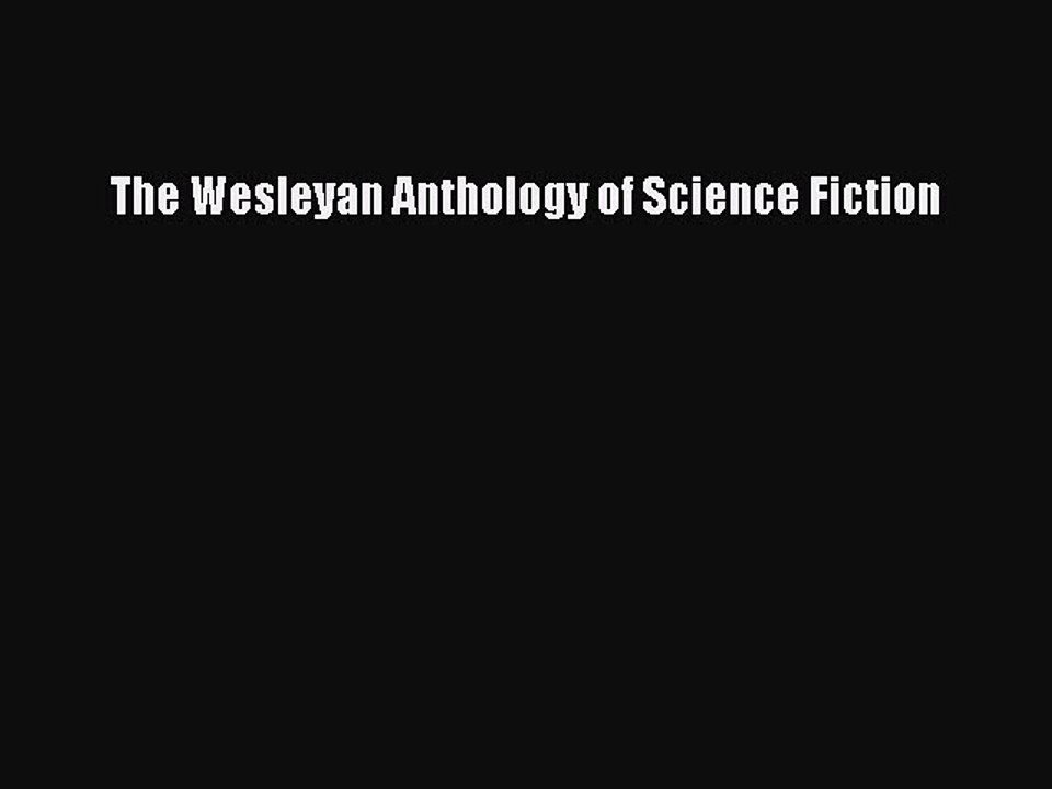 (PDF Download) The Wesleyan Anthology of Science Fiction Download