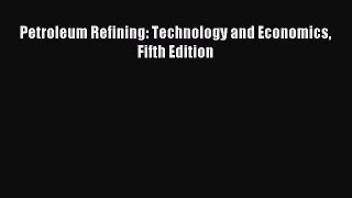(PDF Download) Petroleum Refining: Technology and Economics Fifth Edition Download
