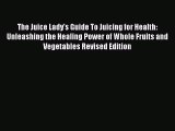The Juice Lady's Guide To Juicing for Health: Unleashing the Healing Power of Whole Fruits