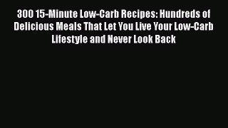 300 15-Minute Low-Carb Recipes: Hundreds of Delicious Meals That Let You Live Your Low-Carb