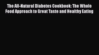 The All-Natural Diabetes Cookbook: The Whole Food Approach to Great Taste and Healthy Eating