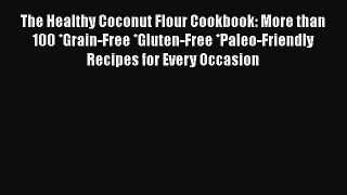 The Healthy Coconut Flour Cookbook: More than 100 *Grain-Free *Gluten-Free *Paleo-Friendly