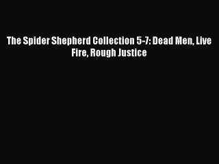 The Spider Shepherd Collection 5-7: Dead Men Live Fire Rough Justice  Free PDF