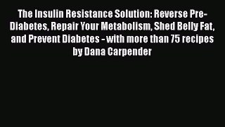 The Insulin Resistance Solution: Reverse Pre-Diabetes Repair Your Metabolism Shed Belly Fat