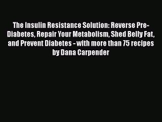 The Insulin Resistance Solution: Reverse Pre-Diabetes Repair Your Metabolism Shed Belly Fat