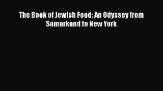 The Book of Jewish Food: An Odyssey from Samarkand to New York  Free Books