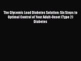 The Glycemic Load Diabetes Solution: Six Steps to Optimal Control of Your Adult-Onset (Type