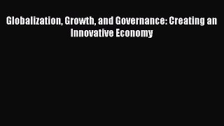 Globalization Growth and Governance: Creating an Innovative Economy  Free Books