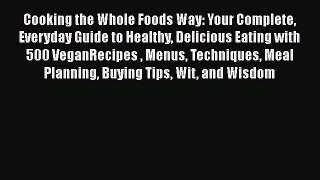 Cooking the Whole Foods Way: Your Complete Everyday Guide to Healthy Delicious Eating with