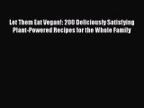 Let Them Eat Vegan!: 200 Deliciously Satisfying Plant-Powered Recipes for the Whole Family