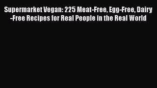 Supermarket Vegan: 225 Meat-Free Egg-Free Dairy-Free Recipes for Real People in the Real World