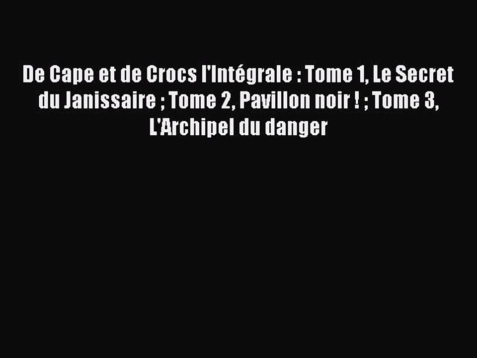 [PDF Télécharger] De Cape et de Crocs l'Intégrale : Tome 1 Le Secret du Janissaire  Tome 2