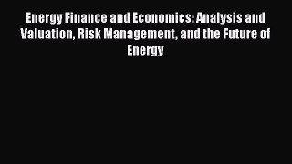 Energy Finance and Economics: Analysis and Valuation Risk Management and the Future of Energy