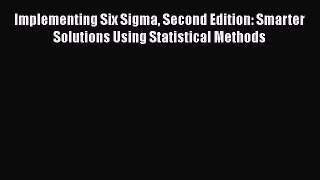 Implementing Six Sigma Second Edition: Smarter Solutions Using Statistical Methods  Read Online