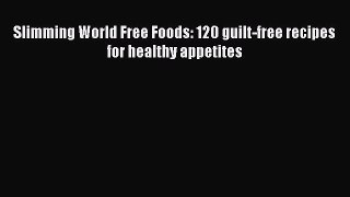 Slimming World Free Foods: 120 guilt-free recipes for healthy appetites  Free PDF