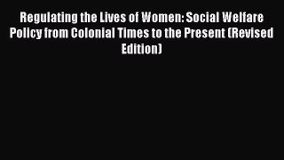Regulating the Lives of Women: Social Welfare Policy from Colonial Times to the Present (Revised
