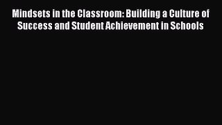 Mindsets in the Classroom: Building a Culture of Success and Student Achievement in Schools