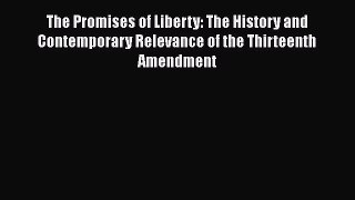 The Promises of Liberty: The History and Contemporary Relevance of the Thirteenth Amendment