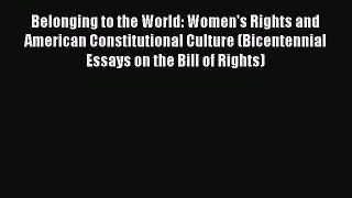 Belonging to the World: Women's Rights and American Constitutional Culture (Bicentennial Essays